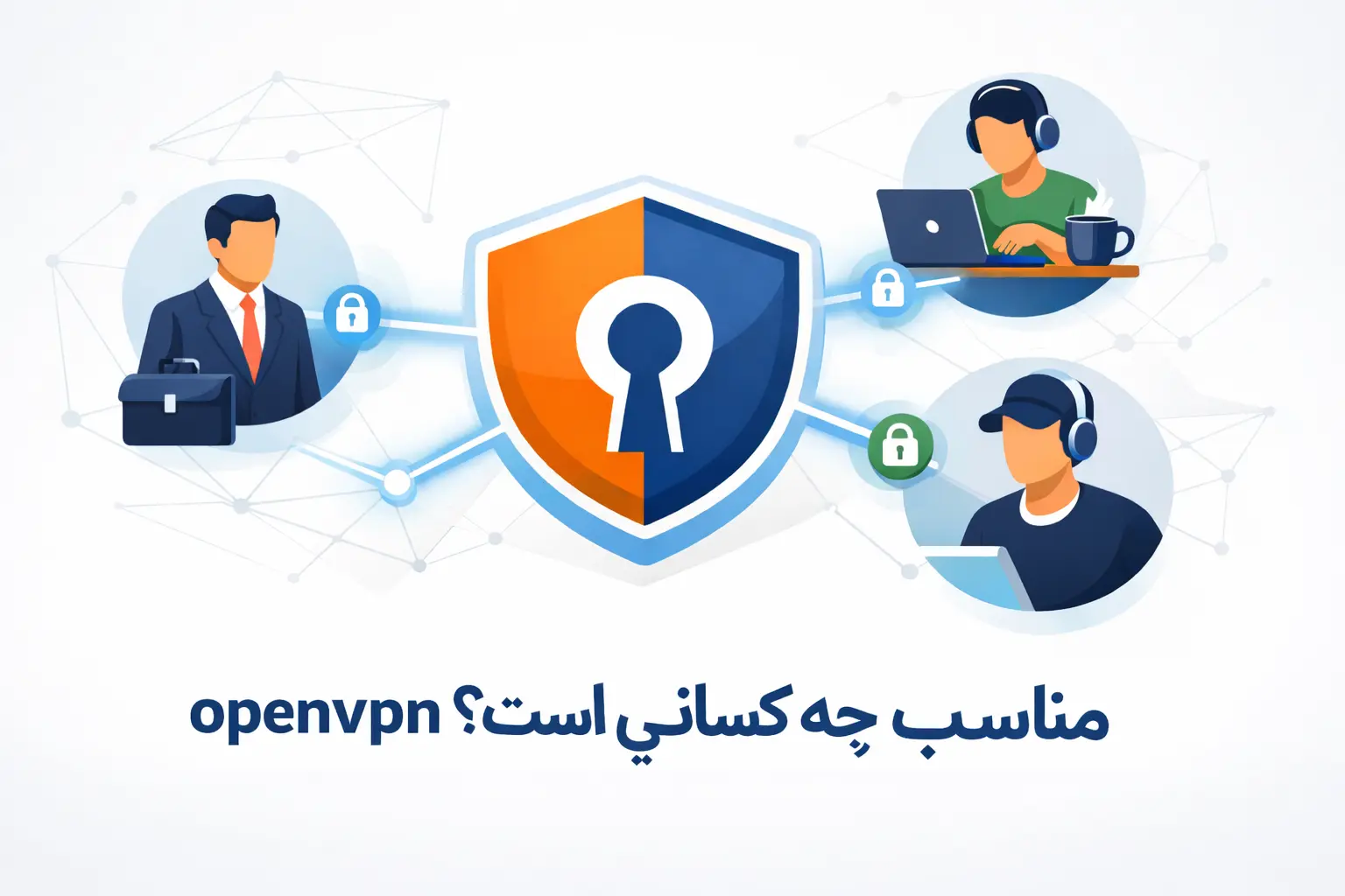 سرویس OpenVPN مناسب چه کسانی است و چه زمانی انتخاب درستی نیست؟